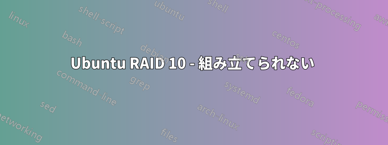 Ubuntu RAID 10 - 組み立てられない
