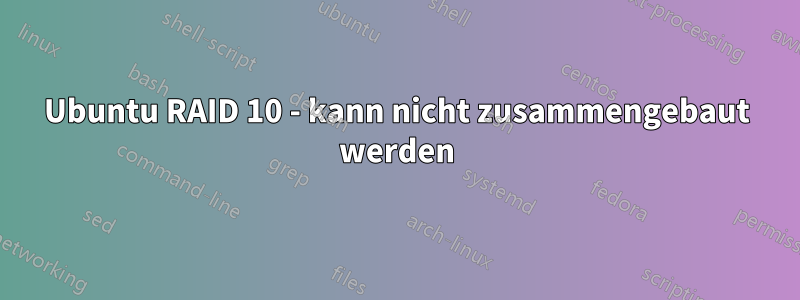 Ubuntu RAID 10 - kann nicht zusammengebaut werden