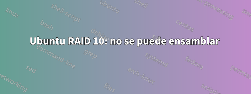 Ubuntu RAID 10: no se puede ensamblar