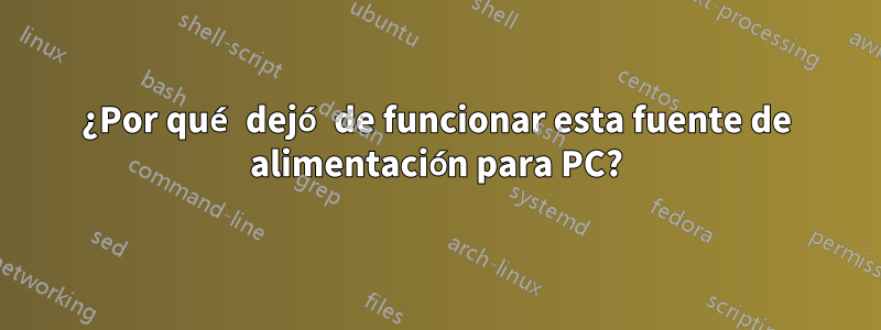 ¿Por qué dejó de funcionar esta fuente de alimentación para PC?