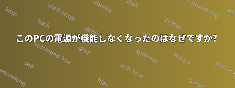 このPCの電源が機能しなくなったのはなぜですか?