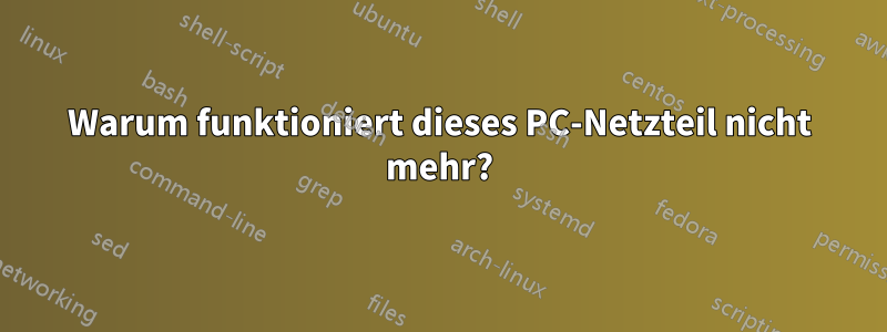 Warum funktioniert dieses PC-Netzteil nicht mehr?