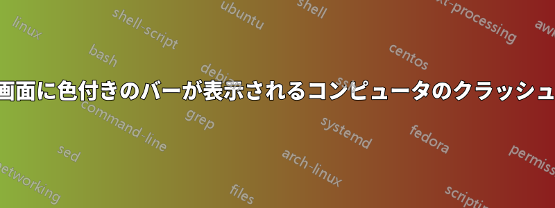 画面に色付きのバーが表示されるコンピュータのクラッシュ