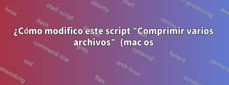 ¿Cómo modifico este script "Comprimir varios archivos" (mac os) para eliminar la extensión de la salida?