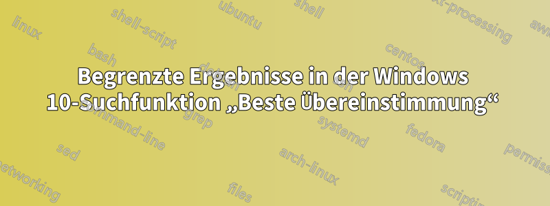 Begrenzte Ergebnisse in der Windows 10-Suchfunktion „Beste Übereinstimmung“