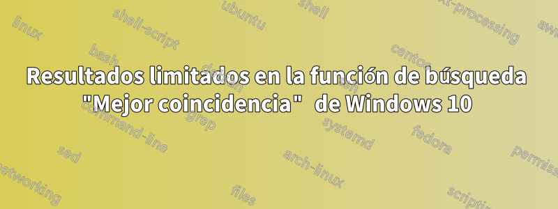 Resultados limitados en la función de búsqueda "Mejor coincidencia" de Windows 10