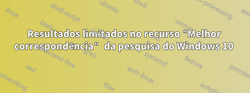 Resultados limitados no recurso "Melhor correspondência" da pesquisa do Windows 10