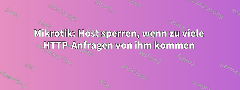 Mikrotik: Host sperren, wenn zu viele HTTP-Anfragen von ihm kommen