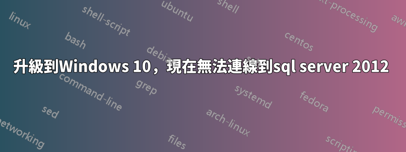 升級到Windows 10，現在無法連線到sql server 2012