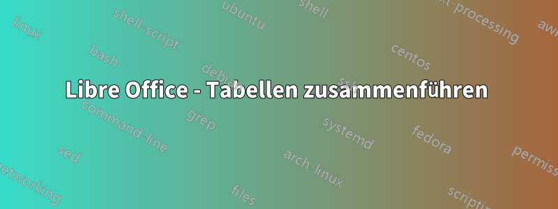 Libre Office - Tabellen zusammenführen