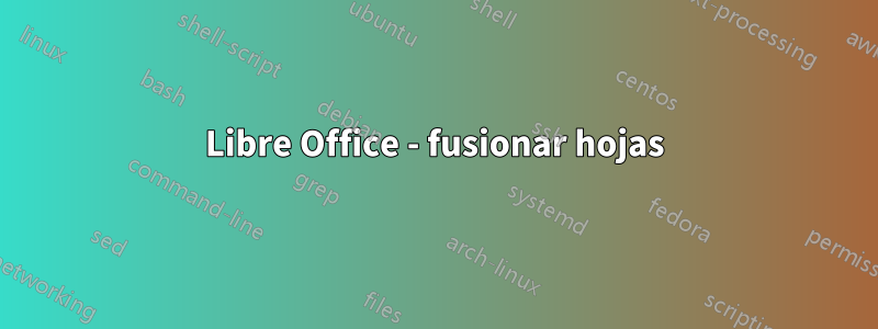 Libre Office - fusionar hojas