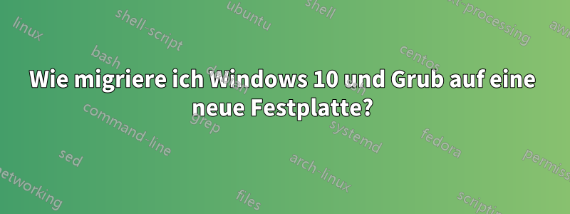 Wie migriere ich Windows 10 und Grub auf eine neue Festplatte?
