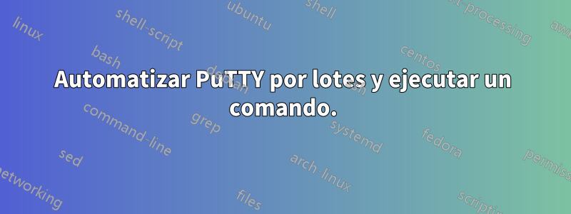 Automatizar PuTTY por lotes y ejecutar un comando.
