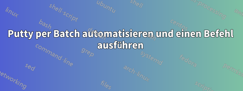 Putty per Batch automatisieren und einen Befehl ausführen