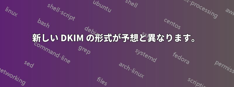 新しい DKIM の形式が予想と異なります。