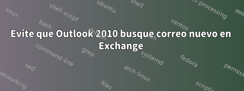 Evite que Outlook 2010 busque correo nuevo en Exchange