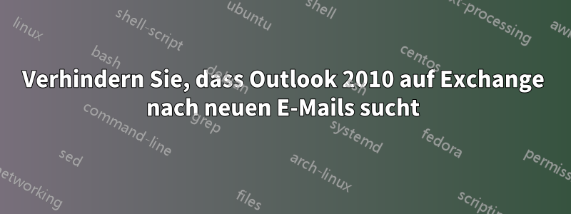 Verhindern Sie, dass Outlook 2010 auf Exchange nach neuen E-Mails sucht