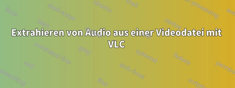 Extrahieren von Audio aus einer Videodatei mit VLC