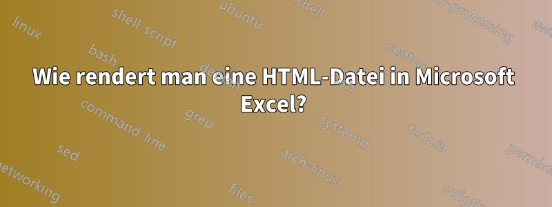 Wie rendert man eine HTML-Datei in Microsoft Excel?