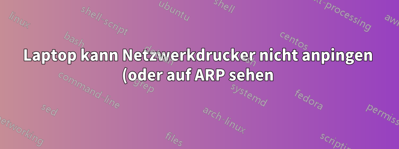 Laptop kann Netzwerkdrucker nicht anpingen (oder auf ARP sehen). Alle anderen Geräte können