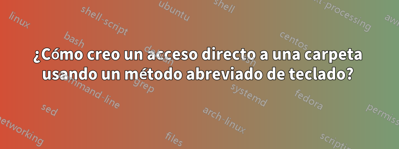 ¿Cómo creo un acceso directo a una carpeta usando un método abreviado de teclado?