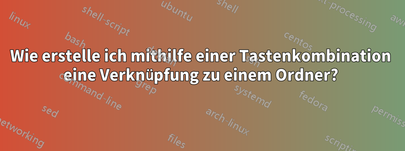 Wie erstelle ich mithilfe einer Tastenkombination eine Verknüpfung zu einem Ordner?