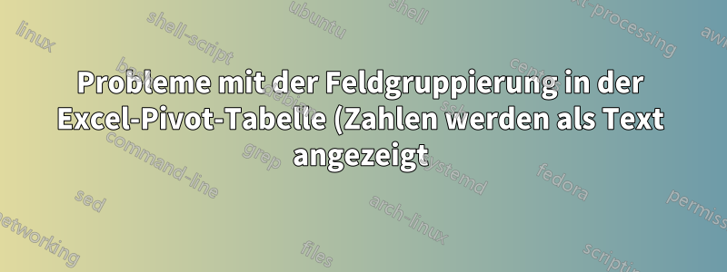 Probleme mit der Feldgruppierung in der Excel-Pivot-Tabelle (Zahlen werden als Text angezeigt)
