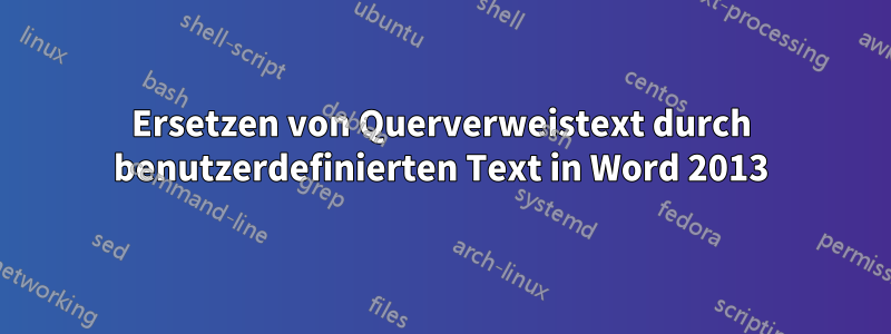 Ersetzen von Querverweistext durch benutzerdefinierten Text in Word 2013