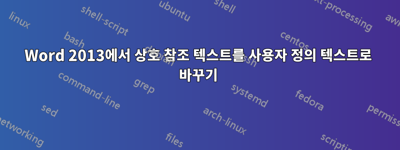 Word 2013에서 상호 참조 텍스트를 사용자 정의 텍스트로 바꾸기