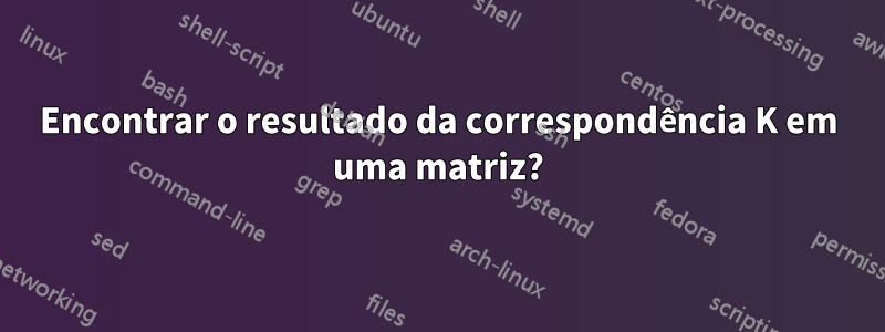 Encontrar o resultado da correspondência K em uma matriz?