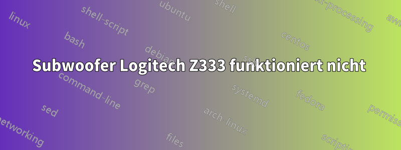 Subwoofer Logitech Z333 funktioniert nicht