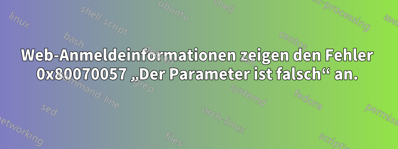 Web-Anmeldeinformationen zeigen den Fehler 0x80070057 „Der Parameter ist falsch“ an.