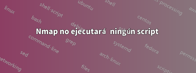 Nmap no ejecutará ningún script