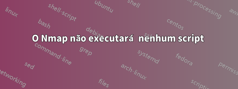 O Nmap não executará nenhum script