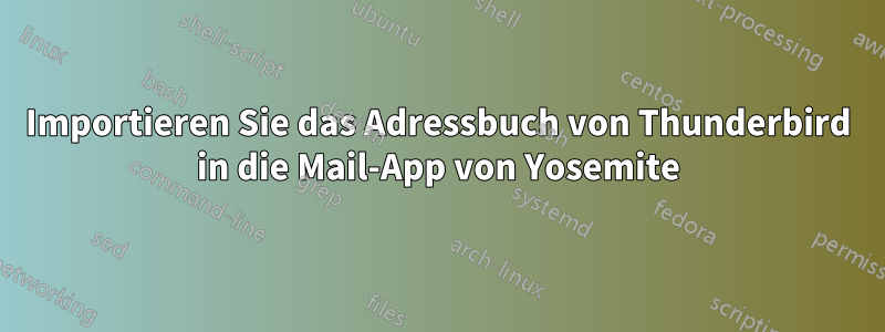 Importieren Sie das Adressbuch von Thunderbird in die Mail-App von Yosemite