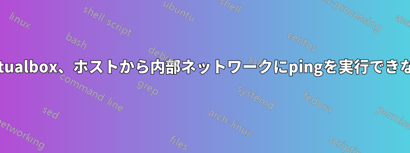 virtualbox、ホストから内部ネットワークにpingを実行できない