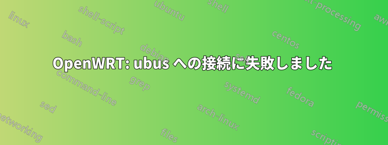 OpenWRT: ubus への接続に失敗しました