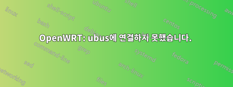 OpenWRT: ubus에 연결하지 못했습니다.