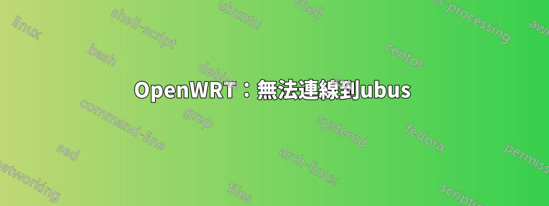 OpenWRT：無法連線到ubus