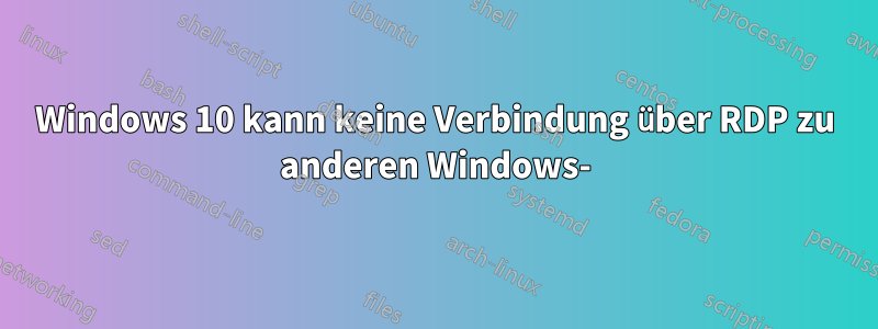 Windows 10 kann keine Verbindung über RDP zu anderen Windows-