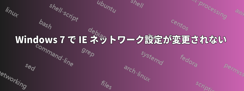 Windows 7 で IE ネットワーク設定が変更されない