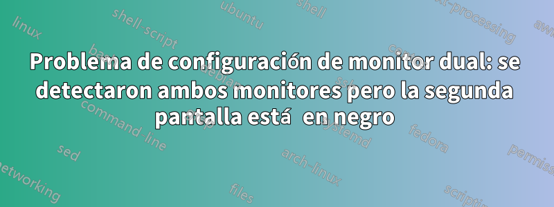 Problema de configuración de monitor dual: se detectaron ambos monitores pero la segunda pantalla está en negro