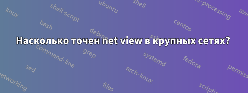 Насколько точен net view в крупных сетях?