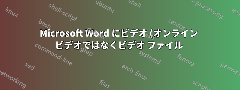 Microsoft Word にビデオ (オンライン ビデオではなくビデオ ファイル) を含めるにはどうすればよいでしょうか?