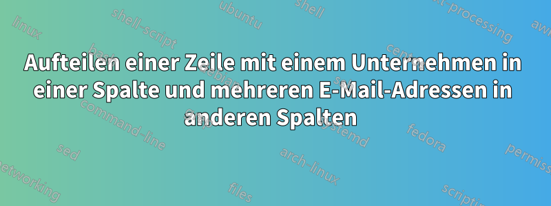 Aufteilen einer Zeile mit einem Unternehmen in einer Spalte und mehreren E-Mail-Adressen in anderen Spalten 