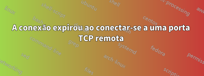 A conexão expirou ao conectar-se a uma porta TCP remota