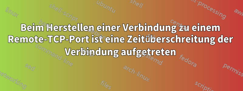 Beim Herstellen einer Verbindung zu einem Remote-TCP-Port ist eine Zeitüberschreitung der Verbindung aufgetreten