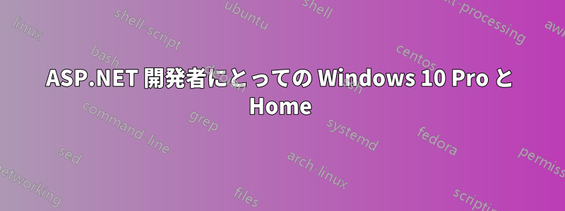 ASP.NET 開発者にとっての Windows 10 Pro と Home