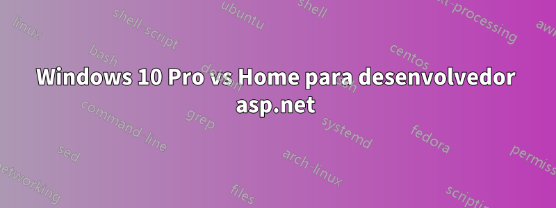 Windows 10 Pro vs Home para desenvolvedor asp.net