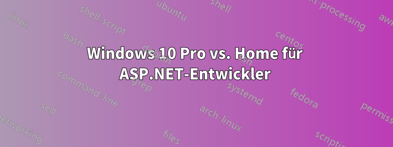 Windows 10 Pro vs. Home für ASP.NET-Entwickler